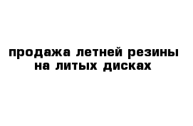 продажа летней резины на литых дисках